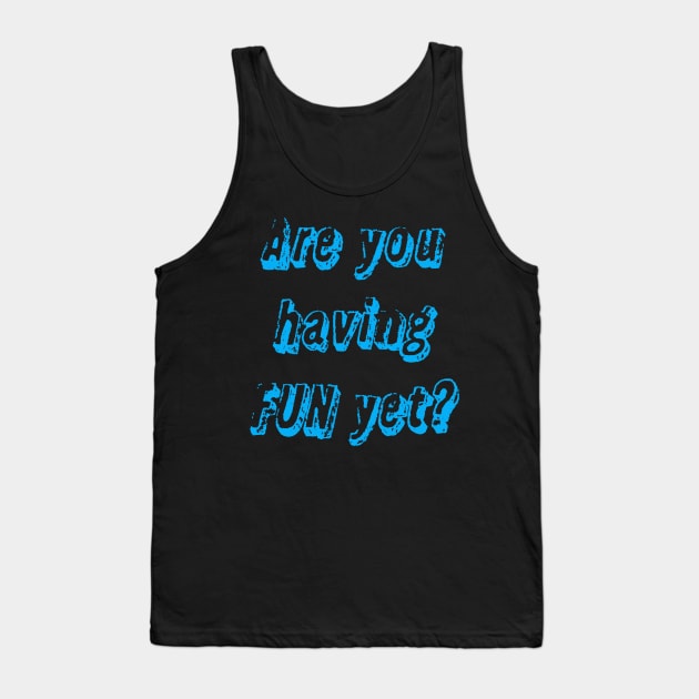 Are you having fun yet? Tank Top by Dead but Adorable by Nonsense and Relish